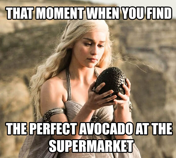 Danaerys Targaryen holds a dragon egg, meme text reads: THAT MOMENT WHEN YOU FIND THE PERFECT AVOCADO AT THE SUPERMARKET