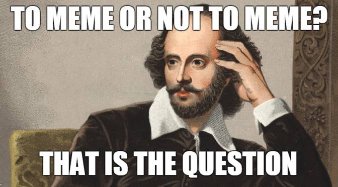 Portrait of William Shakespear, meme text reads TO MEME OR NOT TO MEME THAT IS THE QUESTION